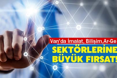 Van'da İmalat, Bilişim ve Ar-Ge sektörlerine büyük fırsat!