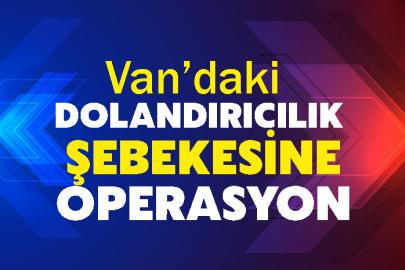Van’daki dolandırıcılık şebekesine operasyon