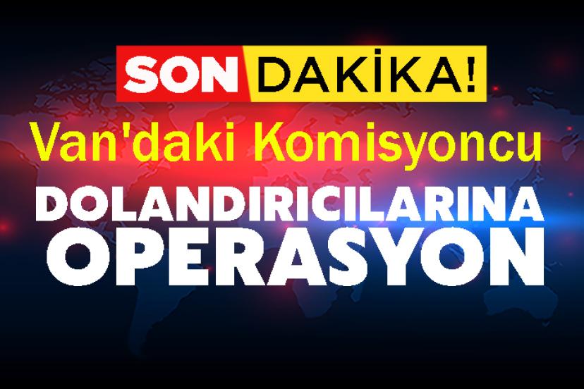 Van'daki Komisyoncu Dolandırıcılarına Operasyon