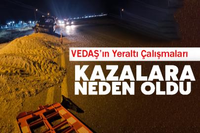 VEDAŞ’ın Yeraltı Çalışmaları kazalara neden oldu