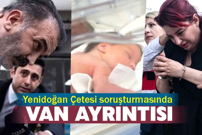 Yenidoğan Çetesi soruşturmasında Van ayrıntısı