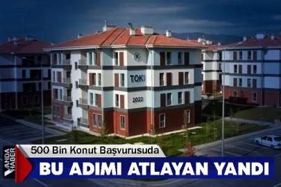 500 Bin Konut Başvurusuda  bu adımı atlayan yandı