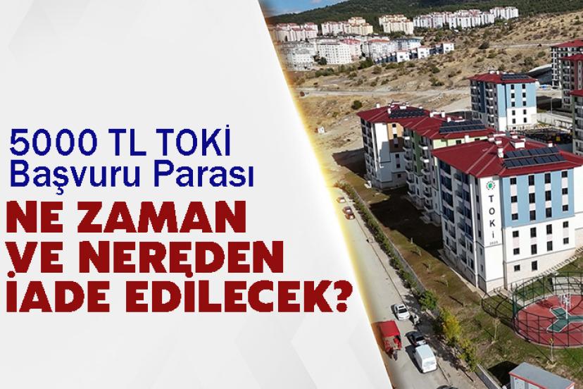 5000 TL TOKİ Başvuru Parası Ne Zaman ve Nereden İade Edilecek?