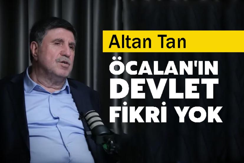 Altan Tan: Öcalan'ın ayrı ulus devlet fikri yok