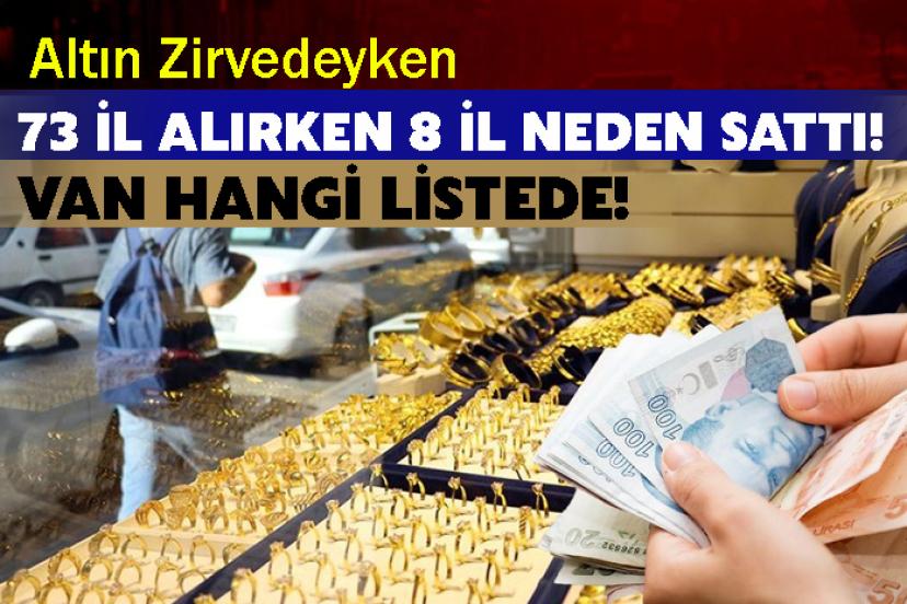 Altın Zirvedeyken  73 il alırken 8 İl Neden Sattı!