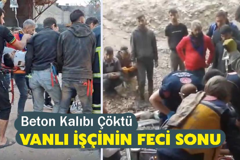 Beton Kalıbı Çöktü Vanlı işçinin feci sonu