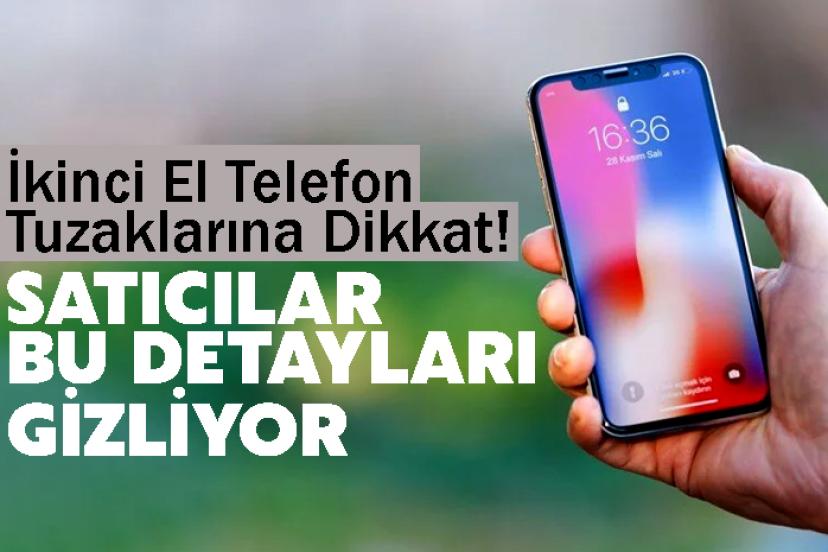 İkinci el telefon tuzaklarına dikkat: Satıcılar bu detayları gizliyor