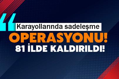 Karayollarında sadeleşme operasyonu! 81 ilde kaldırıldı!