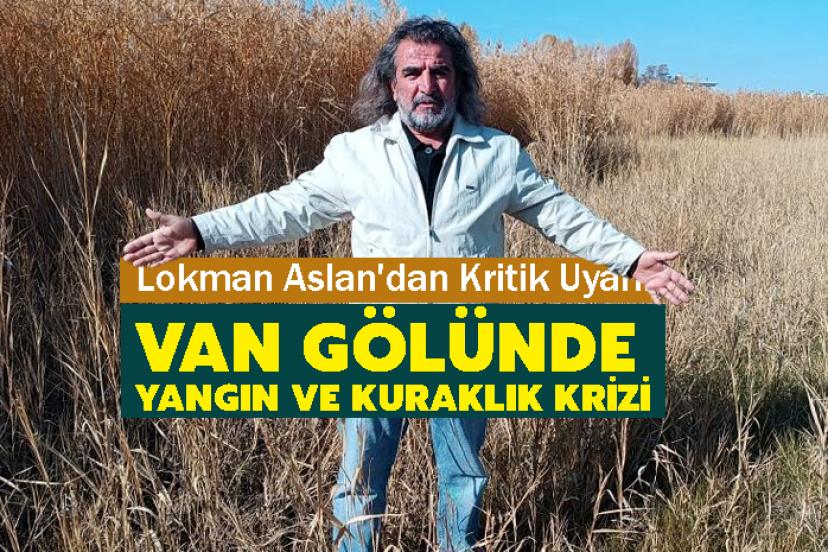 Lokman Aslan'dan Kritik Uyarı! Van Gölü’nde Yangın ve Kuraklık Krizi