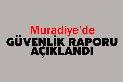 Muradiye’de Güvenlik Raporu Açıklandı