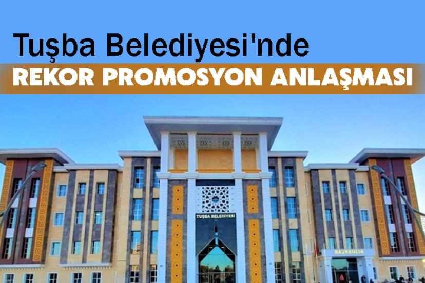 Tuşba Belediyesi'nde Rekor Promosyon Anlaşması