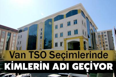 Van TSO Seçimlerinde kimlerin adı geçiyor
