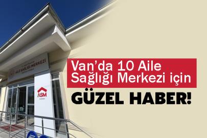 Van’da 10 Aile Sağlığı Merkezi için güzel haber!