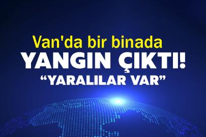 Van'da bir binada yangın çıktı! Yaralılar var