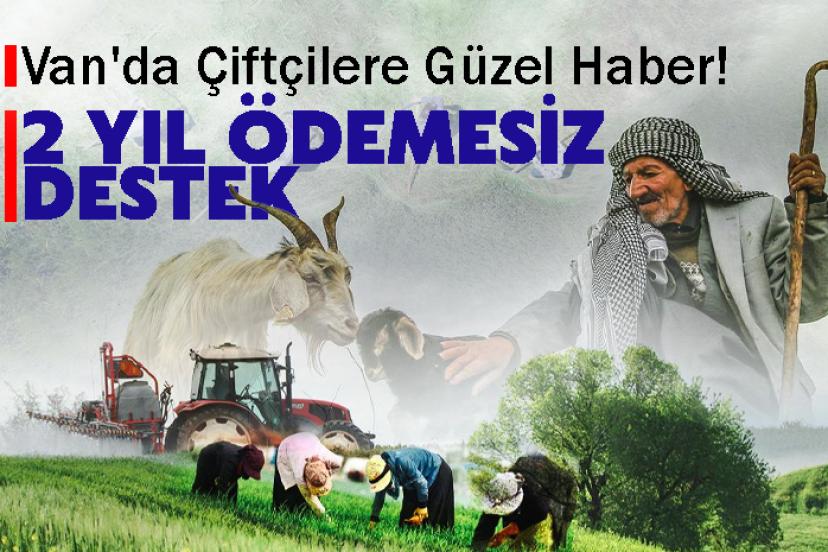 Van'da Çiftçilere Güzel Haber! 2 Yıl Ödemesiz Destek