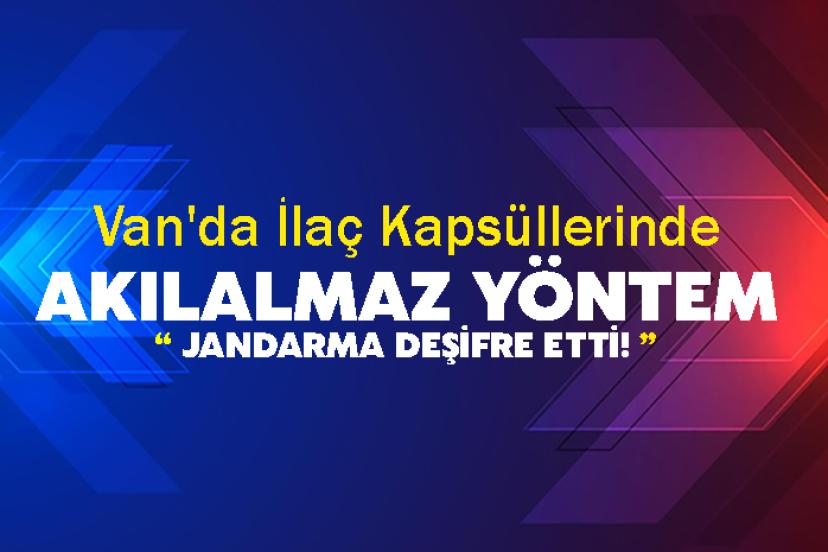 Van'da İlaç Kapsüllerinde Akılalmaz Yöntem
