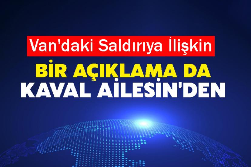 Van'daki saldırıya ilişkin bir açıklama da Kaval Ailesin'den