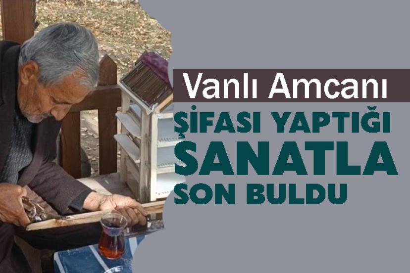 Vanlı Amcanın Şifası yaptığı sanatla son buldu