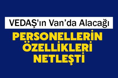 VEDAŞ'ın Van’da Alacağı Personellerin Özellikleri Netleşti