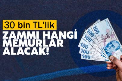 30 bin TL'lik zammı hangi memurlara alacak!