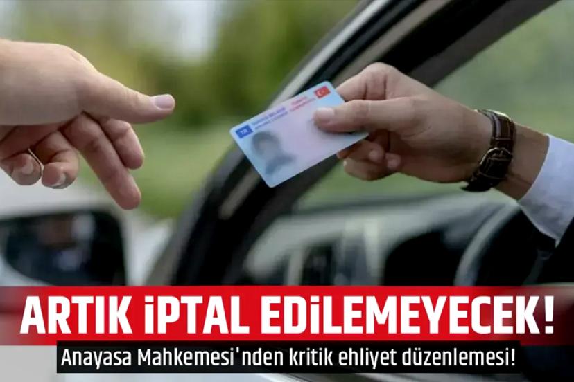 AYM'den kritik ehliyet düzenlemesi! Artık iptal edilemeyecek