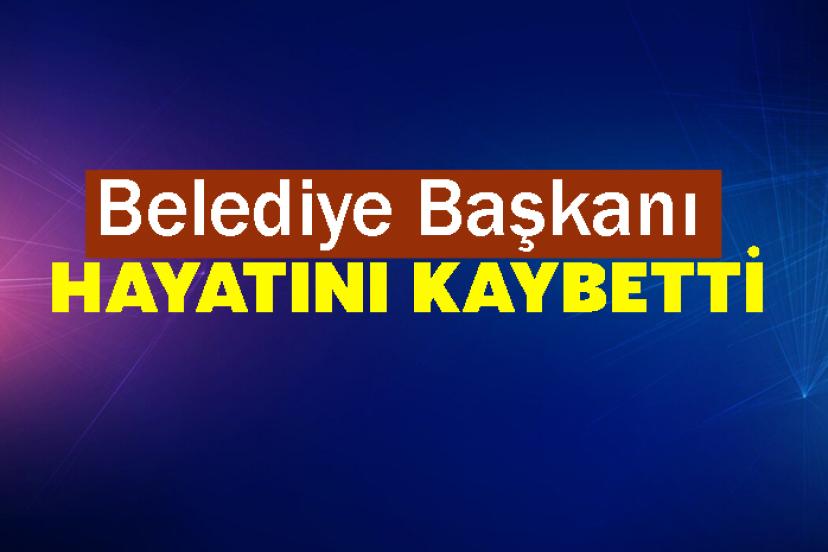 Belediye Başkanı hayatını kaybetti