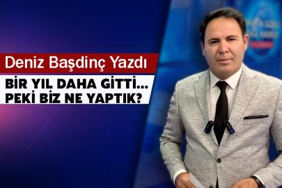 Deniz Başdinç Yazdı: Bir Yıl Daha Gitti… Peki Biz Ne Yaptık?