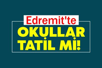 Edremit'te okullar tatil mi!