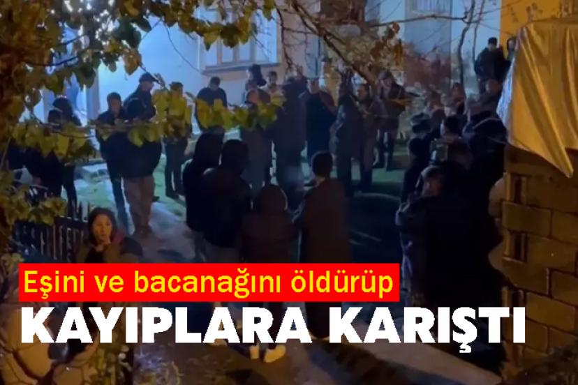 Eşini ve bacanağını öldürüp kayıplara karıştı