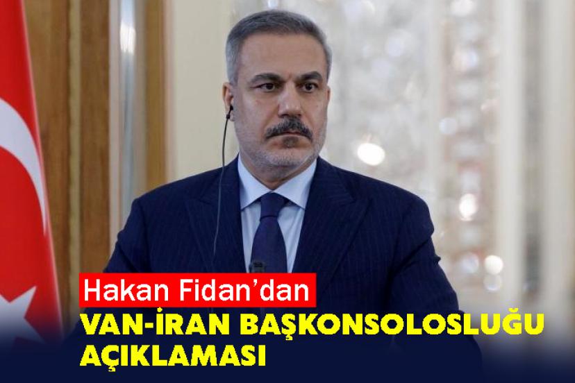 Hakan Fidan’dan Van-İran Başkonsolosluğu açıklaması