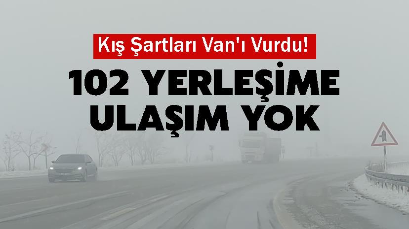Kış Şartları Van'ı Vurdu! 102 yerleşime ulaşım yok
