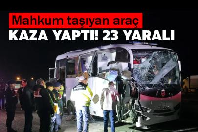 Mahkum taşıyan araç kaza yaptı! 23 yaralı