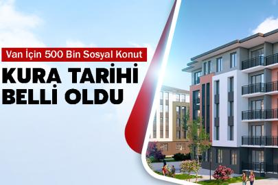 Van İçin 500 Bin Sosyal Konut Kura Tarihi Belli Oldu