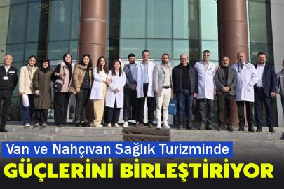 Van ve Nahçıvan Sağlık Turizminde Güçlerini Birleştiriyor