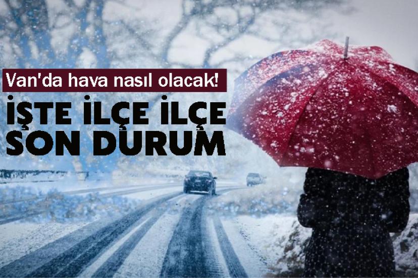 Van'da hava nasıl olacak! İşte ilçe ilçe son durum