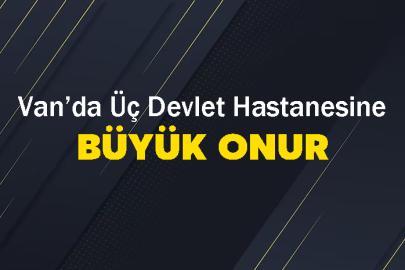 Van’da Üç Devlet Hastanesine Büyük Onur