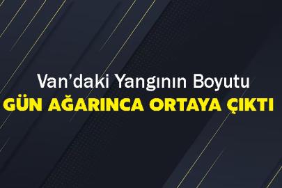 Van’daki yangının boyutu gün ağarınca ortaya çıktı