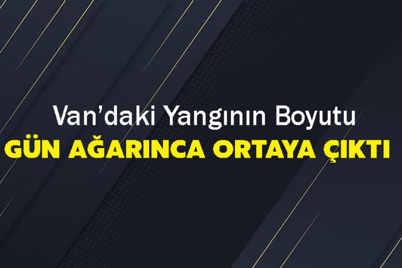Van’daki yangının boyutu gün ağarınca ortaya çıktı