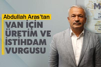 Abdullah Aras’tan Van İçin Üretim ve İstihdam Vurgusu