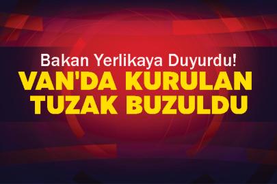Bakan Yerlikaya Duyurdu! Van'da Kurulan Tuzak Buzuldu
