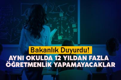 Bakanlık Duyurdu! Aynı Okulda 12 Yıldan Fazla  öğretmenlik yapamayacaklar