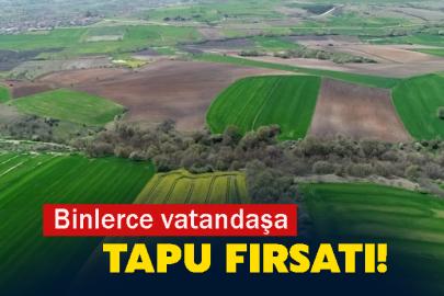 Binlerce vatandaşa tapu fırsatı!
