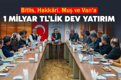Bitlis, Hakkâri, Muş ve Van'a 1 Milyar TL’lik Dev Yatırım