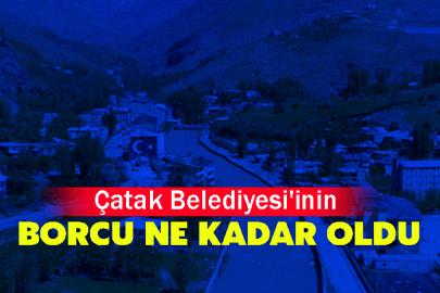 Çatak Belediyesi'inin borcu ne kadar oldu