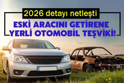Eski aracını getirene yerli otomobil teşviki! 2026 detayı netleşti.