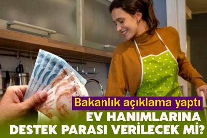 Ev hanımlarına destek parası verilecek mi? Bakanlık açıklama yaptı