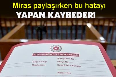 Miras paylaşırken bu hatayı yapan kaybeder!