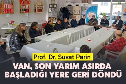 Prof. Dr. Suvat Parin: Van, son yarım asırda başladığı yere geri döndü