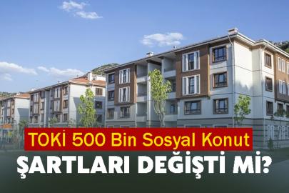 TOKİ 500 Bin Sosyal Konut Şartları Değişti mi?