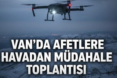 Van’da afetlere havadan müdahale toplantısı